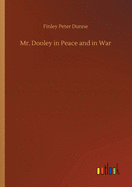 Mr. Dooley in Peace and in War