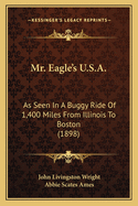 Mr. Eagle's U.S.A.; As Seen in a Buggy Ride of 1,400 Miles from Illinois to Boston