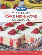 Mr. Food Test Kitchen the Ultimate Cake Mix & More Cookbook: More Than 130 Mouthwatering Recipes