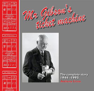 Mr. Gibson's Ticket Machine: The Complete Story 1944-1993 - Cross, Anthony