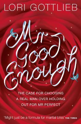Mr Good Enough: The Case for Choosing a Real Man Over Holding out for Mr Perfect - Gottlieb, Lori