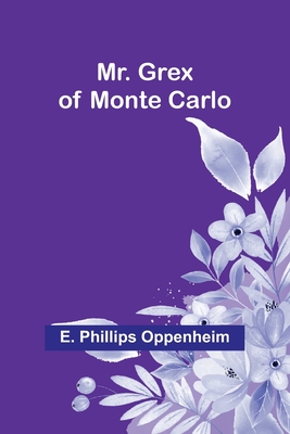 Mr. Grex of Monte Carlo - Oppenheim, E Phillips