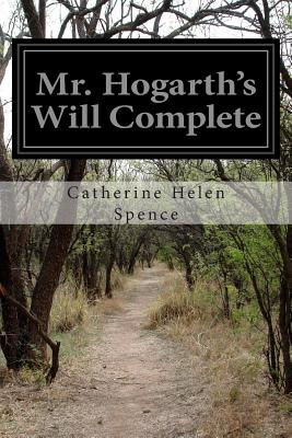 Mr. Hogarth's Will Complete - Spence, Catherine Helen