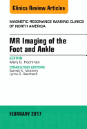 MR Imaging of the Foot and Ankle, an Issue of Magnetic Resonance Imaging Clinics of North America: Volume 25-1