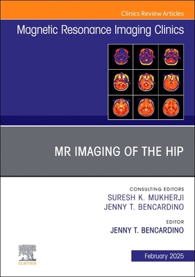 MR Imaging of the Hip, an Issue of Magnetic Resonance Imaging Clinics of North America: Volume 33-1 - Bencardino, Jenny T, MD (Editor)