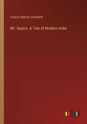 Mr. Isaacs. A Tale of Modern India - Crawford, Francis Marion
