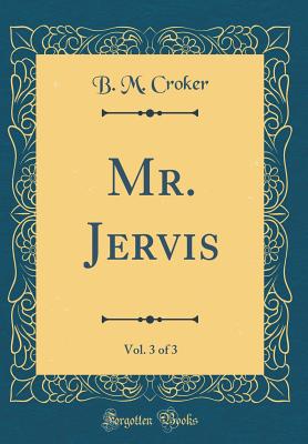 Mr. Jervis, Vol. 3 of 3 (Classic Reprint) - Croker, B M