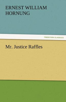 Mr. Justice Raffles - Hornung, E W