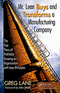 Mr. Lean Buys and Transforms a Manufacturing Company: The True Story of Profitably Growing an Organization with Lean Principles