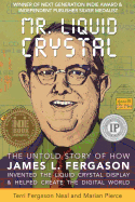 Mr. Liquid Crystal: The Untold Story of How James L. Fergason Invented the Liquid Crystal Display & Helped Create the Digital World