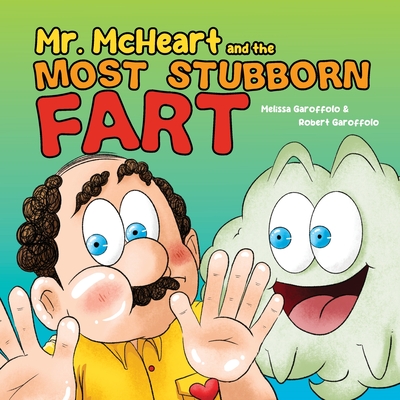 Mr McHeart and the Most Stubborn Fart: A hilarious children's book about the adventures of Mr McHeart who tries to fart but simply can't! - Garoffolo, Melissa