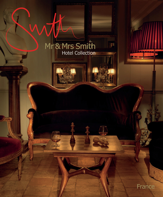 MR & Mrs Smith Hotel Collection: France - Kinsman, Juliet, and Davies, Sophie