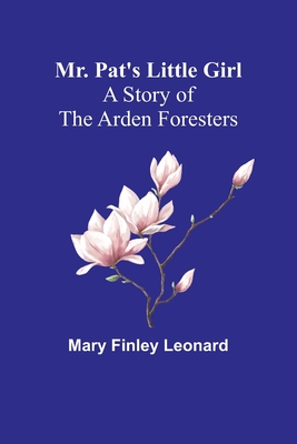 Mr. Pat's Little Girl: A Story of the Arden Foresters - Leonard, Mary Finley