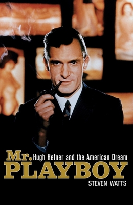 Mr. Playboy: Hugh Hefner and the American Dream - Watts, Steven