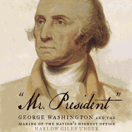 "Mr. President": George Washington and the Making of the Nation's Highest Office