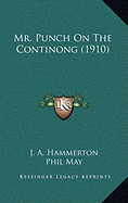 Mr. Punch On The Continong (1910) - Hammerton, J A (Editor)