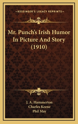 Mr. Punch's Irish Humor in Picture and Story (1910) - Hammerton, J a (Editor), and Keene, Charles (Illustrator), and May, Phil (Illustrator)
