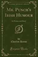 Mr. Punch's Irish Humour: In Picture and Story (Classic Reprint)