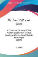 Mr. Punch's Pocket Ibsen: A Collection Of Some Of The Masters Best-Known Dramas Condensed, Revised And Slightly Rearranged (1893)