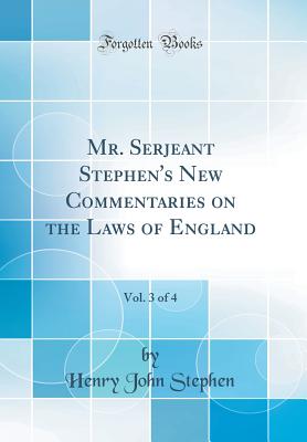 Mr. Serjeant Stephen's New Commentaries on the Laws of England, Vol. 3 of 4 (Classic Reprint) - Stephen, Henry John