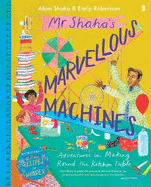 Mr Shaha's Marvellous Machines: Adventures in Making Round the Kitchen Table