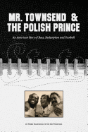 Mr. Townsend & the Polish Prince: An American Story of Race, Redemption, and Football.