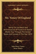 Mr. Vessey Of England: Being The Incidents And Reminiscences Of Travel In A Twelve Weeks' Tour Through The United States And Canada In The Year 1859