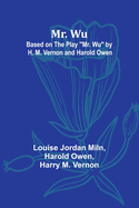 Mr. Wu; Based on the Play "Mr. Wu" by H. M. Vernon and Harold Owen