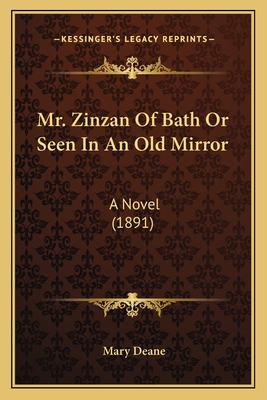 Mr. Zinzan Of Bath Or Seen In An Old Mirror: A Novel (1891) - Deane, Mary