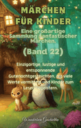 Mrchen fr Kinder Eine groartige Sammlung fantastischer Mrchen. (Band 22): Einzigartige, lustige und entspannende Gutenachtgeschichten, die viele Werte vermitteln und Kinder zum Lesen begeistern.