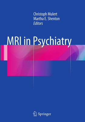 MRI in Psychiatry - Mulert, Christoph (Editor), and Shenton, Martha E, MD (Editor)