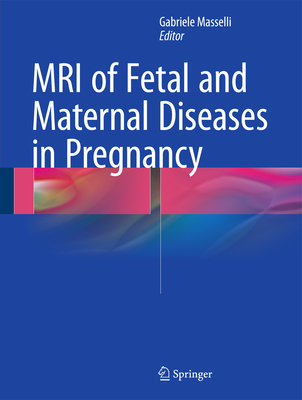 MRI of Fetal and Maternal Diseases in Pregnancy - Masselli, Gabriele (Editor)