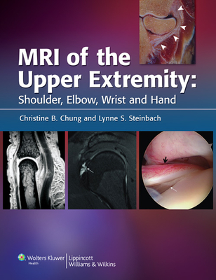 MRI of the Upper Extremity: Shoulder, Elbow, Wrist and Hand - Chung, Christine B, MD (Editor), and Steinbach, Lynne S, MD (Editor)