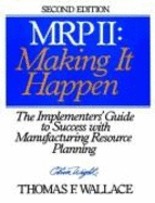 MRPII - Making it Happen: The Implementers Guide to Success with Manufacturing Resource Planning - Wallace, Thomas F.