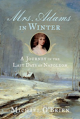 Mrs. Adams in Winter: A Journey in the Last Days of Napoleon - O'Brien, Michael