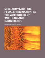 Mrs. Armytage; Or, Female Domination, by the Authoress of 'Mothers and Daughters'