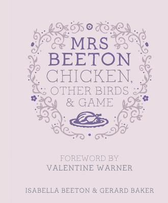 Mrs Beeton's Chicken Other Birds and Game: Foreword by Valentine Warner - Beeton, Isabella, and Baker, Gerard