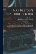 Mrs. Beeton's Cookery Book: a Household Guide All About Cookery, Household Work, Marketing, Prices, Provisions, Trussing, Serving, Carving, Menus, Etc., Etc. With New Coloured and Other Illustrations