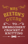 Mrs Beeton's Guide to Embroidery, Crochet & Knitting