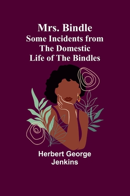 Mrs. Bindle: Some Incidents from the Domestic Life of the Bindles - Jenkins, Herbert George