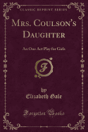 Mrs. Coulson's Daughter: An One Act Play for Girls (Classic Reprint)