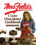 Mrs. Fields I Love Chocolate! Cookbook: 100 Easy and Irresistible Recipes - Fields, Debbi, and Doyle, Robert A (Editor)