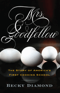 Mrs. Goodfellow: The Story of America's First Cooking School