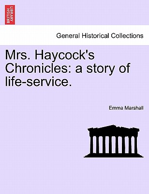Mrs. Haycock's Chronicles: A Story of Life-Service. - Marshall, Emma