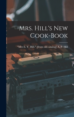 Mrs. Hill's new Cook-book - Hill, A P Mrs E Y Hill [From (Creator)