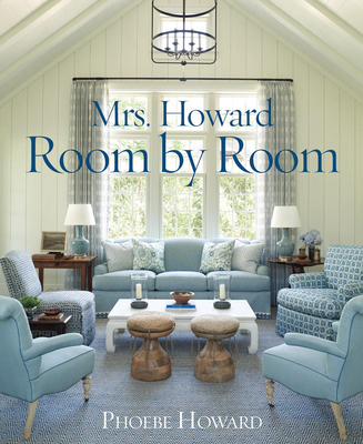 Mrs. Howard, Room by Room: The Essentials of Decorating with Southern Style - Howard, Phoebe, and Berk, Ari