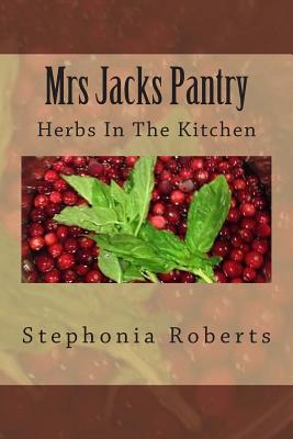 Mrs Jacks Pantry: Herbs In The Kitchen - Roberts, Stephonia