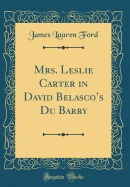 Mrs. Leslie Carter in David Belasco's Du Barry (Classic Reprint)