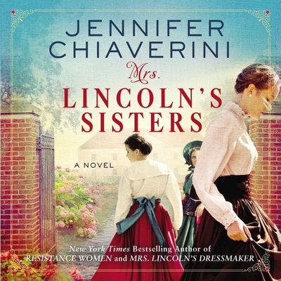 Mrs. Lincoln's Sisters - Chiaverini, Jennifer, and Campbell, Cassandra (Read by)