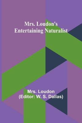 Mrs. Loudon's Entertaining Naturalist - Loudon, Mrs., and Dallas, W S (Editor)